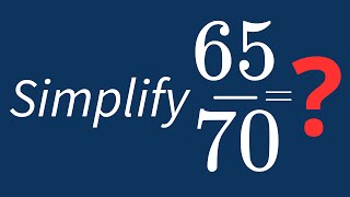 Simplify 65/70 Into Its Simplest Form