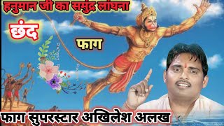 #छंद_हनुमान_जी_का_समुंद्र_लांघना ll hanumanji ka samudra langhna ll फाग सुपरस्टार  अखिलेश अलख सिया