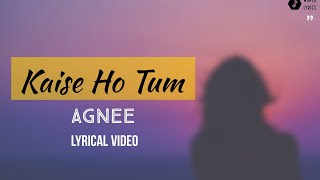 Kaise Ho Tum (Lyrical Video) | Agnee Band