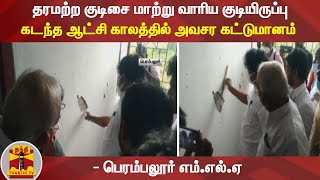 தரமற்ற குடிசை மாற்று வாரிய குடியிருப்பு; கடந்த ஆட்சி காலத்தில் அவசர கட்டுமானம் -பெரம்பலூர் எம்.எல்.ஏ