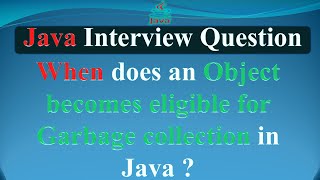 When does an Object becomes eligible for Garbage collection in Java | JAVA INTERVIEW QUESTIONS AND A