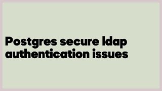 Postgres secure ldap authentication issues (1 answer)