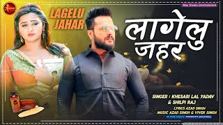 Lagelu Jahar | #Khesari Lal Yadav  #Shilpi Raj | New Bhojpuri song 2021 || लागेलु जहर || 2021