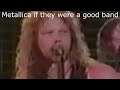 Metallica if they were a good band