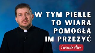 W tym piekle to wiara pomogła im przeżyć. PORUSZAJĄCE świadectwo