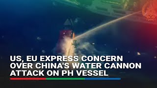 US, EU express concern over China's water cannon attack on PH vessel | ABS CBN News