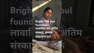 Bright The soul foundatin लावारिस शव अतिम सस्कार सम्पर्क 9560917213 #shamshanghat#help#shiv#humanity