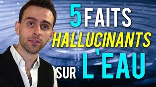 5 FAITS TOTALEMENT HALLUCINANTS SUR L'EAU