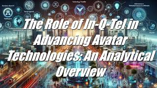 [TTS] The Role of In-Q-Tel in Advancing Avatar Technologies: An Analytical Overview