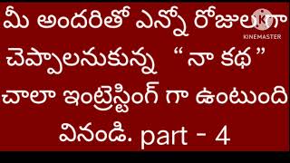 “మీ అందరితో ఎన్నో రోజుల గా చెప్పాలనుకున్న “నా కథ” చాలా ఇంట్రెస్టింగ్ గా ఉంటుంది వినండి. part - 4”