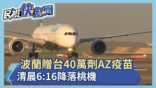 快新聞／波蘭贈台40萬劑AZ疫苗 清晨6:16降落桃機－民視新聞