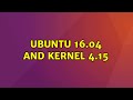 Ubuntu: Ubuntu 16.04 and kernel 4.15 (2 Solutions!!)