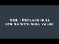 SQL : Replace null string with null value