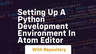 Setting up a python development environment in atom editor