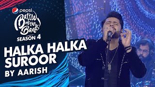 Aarish | Halka Halka Suroor | Episode 7 | Pepsi Battle of the Bands | Season 4