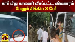 கார் மீது காலணி வீசப்பட்ட விவகாரம்... மேலும் சிக்கிய 3 பேர்