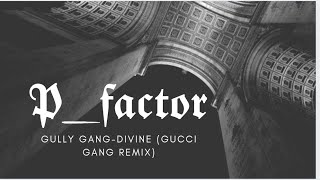P-FACTOR ||  GULLY GANG - DIVINE (GUCCI GANG REMIX) || LYRICAL