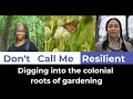 Decolonize your garden: Dig into the complicated, colonial roots of gardening