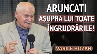 Vasile Hozan - Aruncați asupra lui toate îngrijorările! | PREDICĂ 2023