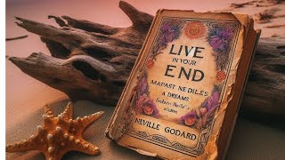 Live in the end like this as said by Neville Goddard