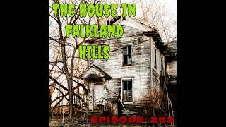 Episode 252: Story of the House in Falkland Hills: A Haunted House Unlike any Other - Episode 252