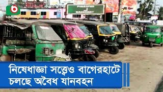 নিষেধাজ্ঞা সত্ত্বেও বাগেরহাটে চলছে অবৈধ যানবহন