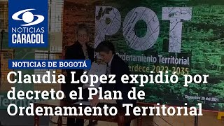 Claudia López expidió por decreto el Plan de Ordenamiento Territorial POT