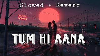Tum Hi Aana - Slowed Reverb - Lofi - Male Version - Marjaavaan