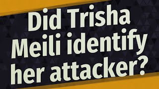 Did Trisha Meili identify her attacker?