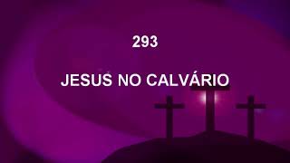 Harpa Cristã 293 - Jesus No Calvário