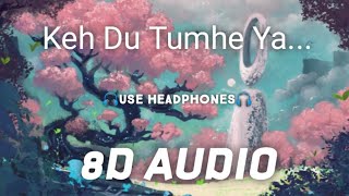 Keh Du Tumhe Ya Chup Rahu  | (8D AUDIO) | 🎧 USE HEADPHONES 🎧 | AOS music production
