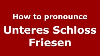 How to pronounce Unteres Schloss Friesen (Germany/German) - PronounceNames.com