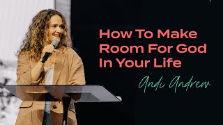 How To Make Room For God To Move In Your Life - Andi Andrew