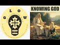 GLOW Episode 34 - KNOWING GOD (John 4:42)