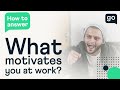 What Motivates You At Work? Interview Question