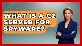 What Is A C2 Server For Spyware? - Tech Terms Explained