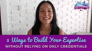 3 ways to build your expertise without relying on only credentials