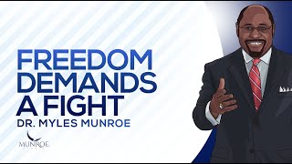 Freedom Demands A Fight | Dr. Myles Munroe