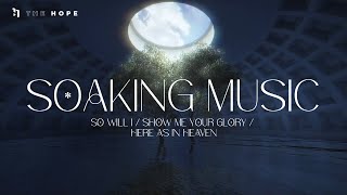 沉浸式敬拜音樂 Soaking Music | So Will I (100 Billion X) / Show Me Your Glory / Here As In Heaven