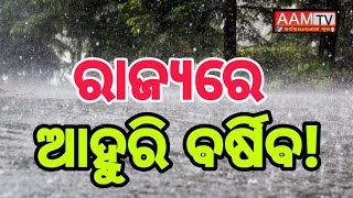 #aamtvodia-ଆହୁରି ବର୍ଷିବ ! ୧୨ ଜିଲ୍ଲାରେ ପ୍ରବଳ ବର୍ଷା ସମ୍ଭାବନା