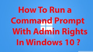 How To Run a Command Prompt With Admin Privileges in windows 10 ?