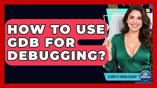 How To Use GDB For Debugging? - Learn To Troubleshoot