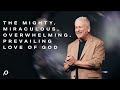 The Mighty, Miraculous, Overwhelming, Prevailing Love Of God - Louie Giglio