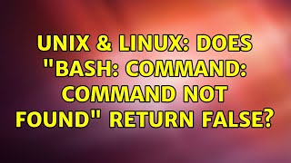 Unix & Linux: Does "bash: command: command not found" return false? (4 Solutions!!)