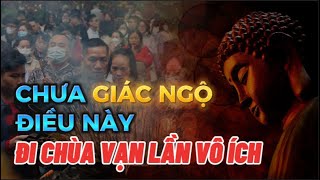 Chưa Giác Ngộ Điều Này - Đi chùa vạn lần cũng Vô Ích