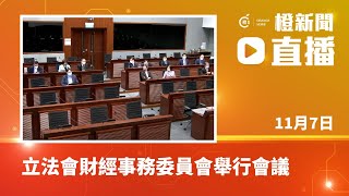 【直播】立法會財經事務委員會舉行政策簡報會及會議（2022-11-07）