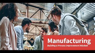 Manufacturing Series Workshop #1: Building a Process Improvement Mindset