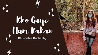 Kho Gaye Hum Kahan Unplugged| 🎙 Khushalee Kachchhy & 🎸Deep Soni