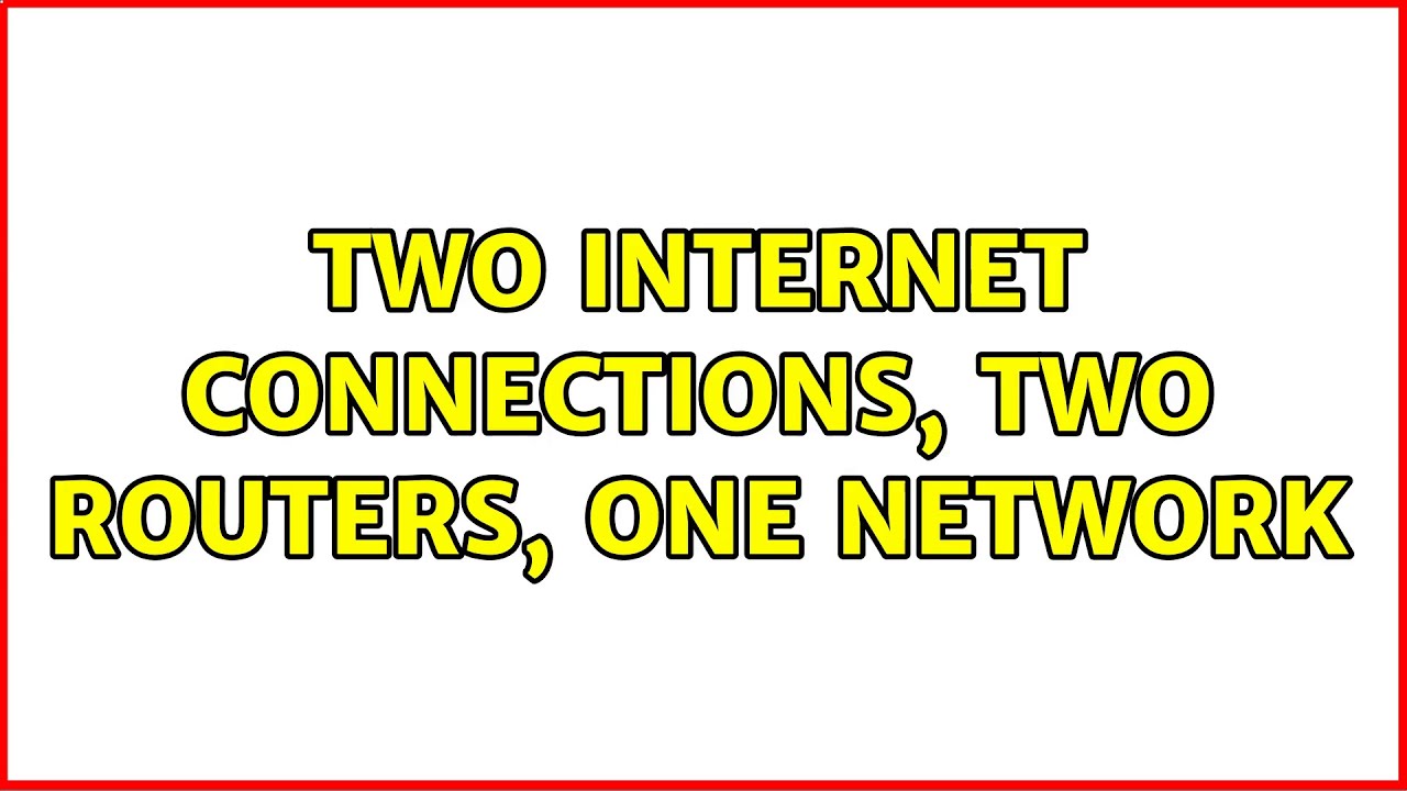 Two Internet Connections, Two Routers, One Network (2 Solutions ...