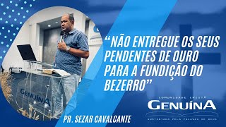 Pr. Sezar Cavalcante - "Não entregues os seus pendentes de ouro para a fundição do Bezerro"-02/02/23